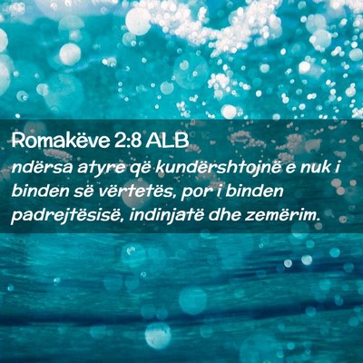 Picture 02 - Romakëve 2:8 ALB - ndërsa atyre që kundërshtojnë e nuk i binden - Bible Verse Picture