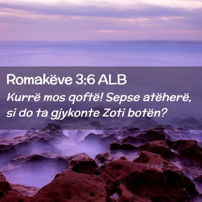 Picture 02 - Romakëve 3:6 ALB - Kurrë mos qoftë! Sepse atëherë, si do ta - Bible Verse Picture
