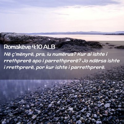 Picture 02 - Romakëve 4:10 ALB - Në ç’mënyrë, pra, iu numërua? Kur ai ishte - Bible Verse Picture