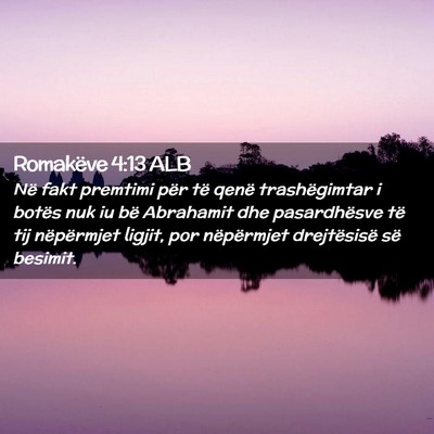 Picture 02 - Romakëve 4:13 ALB - Në fakt premtimi për të qenë trashëgimtar i - Bible Verse Picture