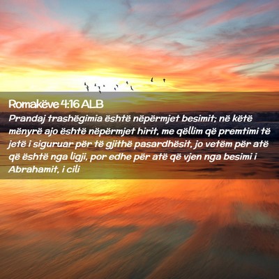 Picture 02 - Romakëve 4:16 ALB - Prandaj trashëgimia është nëpërmjet besimit; - Bible Verse Picture