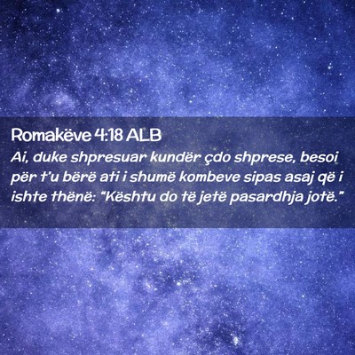 Picture 02 - Romakëve 4:18 ALB - Ai, duke shpresuar kundër çdo shprese, besoi - Bible Verse Picture