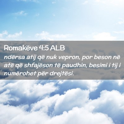 Picture 02 - Romakëve 4:5 ALB - ndërsa atij që nuk vepron, por beson në atë - Bible Verse Picture