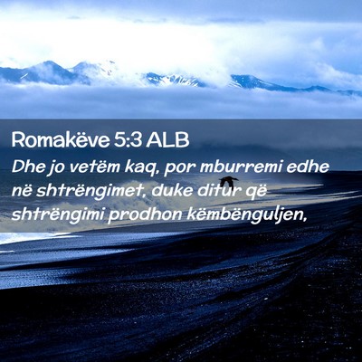 Picture 02 - Romakëve 5:3 ALB - Dhe jo vetëm kaq, por mburremi edhe në - Bible Verse Picture