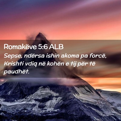 Picture 02 - Romakëve 5:6 ALB - Sepse, ndërsa ishin akoma pa forcë, Krishti - Bible Verse Picture