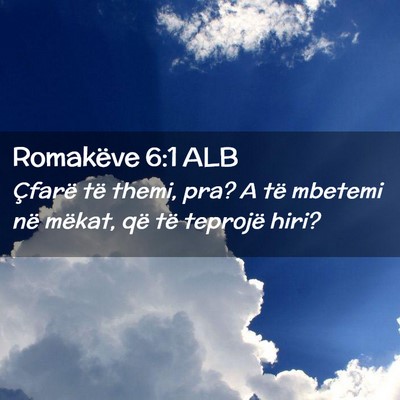 Picture 02 - Romakëve 6:1 ALB - Çfarë të themi, pra? A të mbetemi në mëkat, - Bible Verse Picture