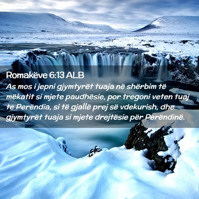 Picture 02 - Romakëve 6:13 ALB - As mos i jepni gjymtyrët tuaja në shërbim të - Bible Verse Picture