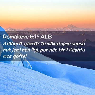 Picture 02 - Romakëve 6:15 ALB - Atëherë, çfarë? Të mëkatojmë sepse nuk - Bible Verse Picture