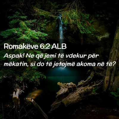 Picture 02 - Romakëve 6:2 ALB - Aspak! Ne që jemi të vdekur për mëkatin, si - Bible Verse Picture