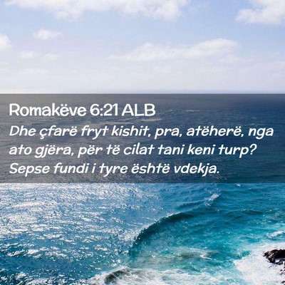 Picture 02 - Romakëve 6:21 ALB - Dhe çfarë fryt kishit, pra, atëherë, nga ato - Bible Verse Picture