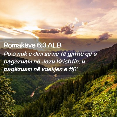 Picture 02 - Romakëve 6:3 ALB - Po a nuk e dini se ne të gjithë që u pagëzuam - Bible Verse Picture