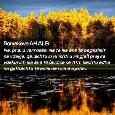 Picture 02 - Romakëve 6:4 ALB - Ne, pra, u varrosëm me të me anë të - Bible Verse Picture