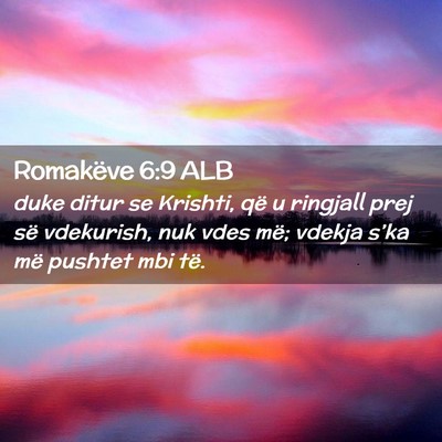 Picture 02 - Romakëve 6:9 ALB - duke ditur se Krishti, që u ringjall prej së - Bible Verse Picture