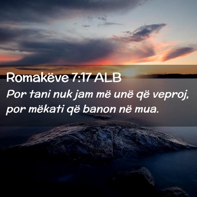 Picture 02 - Romakëve 7:17 ALB - Por tani nuk jam më unë që veproj, por mëkati - Bible Verse Picture