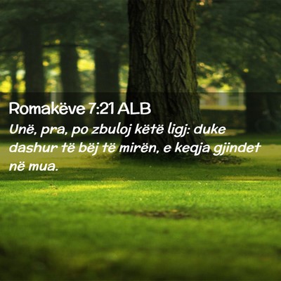 Picture 02 - Romakëve 7:21 ALB - Unë, pra, po zbuloj këtë ligj: duke dashur të - Bible Verse Picture
