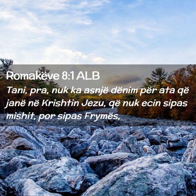 Picture 02 - Romakëve 8:1 ALB - Tani, pra, nuk ka asnjë dënim për ata që - Bible Verse Picture