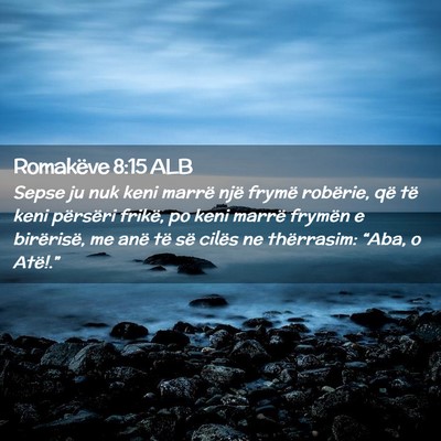 Picture 02 - Romakëve 8:15 ALB - Sepse ju nuk keni marrë një frymë robërie, - Bible Verse Picture