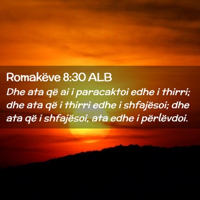 Picture 02 - Romakëve 8:30 ALB - Dhe ata që ai i paracaktoi edhe i thirri; dhe - Bible Verse Picture
