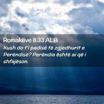 Picture 02 - Romakëve 8:33 ALB - Kush do t’i padisë të zgjedhurit e - Bible Verse Picture