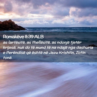 Picture 02 - Romakëve 8:39 ALB - as lartësitë, as thellësitë, as ndonjë - Bible Verse Picture
