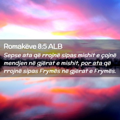 Picture 02 - Romakëve 8:5 ALB - Sepse ata që rrojnë sipas mishit e çojnë - Bible Verse Picture