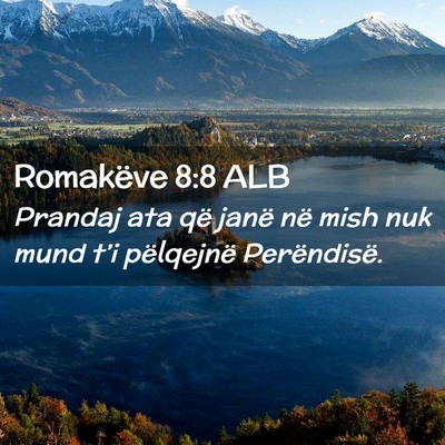 Picture 02 - Romakëve 8:8 ALB - Prandaj ata që janë në mish nuk mund t’i - Bible Verse Picture