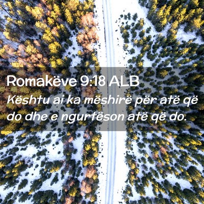 Picture 02 - Romakëve 9:18 ALB - Kështu ai ka mëshirë për atë që do dhe e - Bible Verse Picture