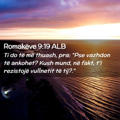 Picture 02 - Romakëve 9:19 ALB - Ti do të më thuash, pra: “Pse vazhdon të - Bible Verse Picture