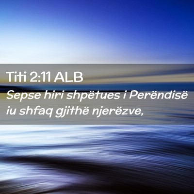 Picture 02 - Titi 2:11 ALB - Sepse hiri shpëtues i Perëndisë iu shfaq - Bible Verse Picture