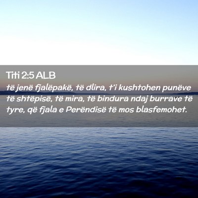 Picture 02 - Titi 2:5 ALB - të jenë fjalëpakë, të dlira, t’i kushtohen - Bible Verse Picture