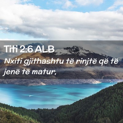 Picture 02 - Titi 2:6 ALB - Nxiti gjithashtu të rinjtë që të jenë të - Bible Verse Picture