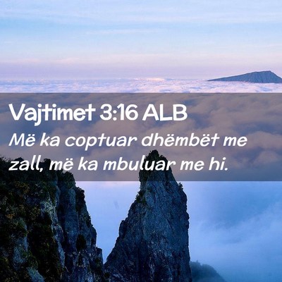 Picture 02 - Vajtimet 3:16 ALB - Më ka coptuar dhëmbët me zall, më ka mbuluar - Bible Verse Picture