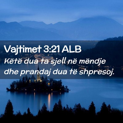 Picture 02 - Vajtimet 3:21 ALB - Këtë dua ta sjell në mëndje dhe prandaj dua - Bible Verse Picture