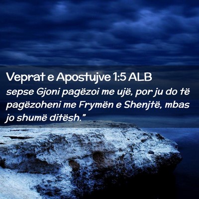 Picture 02 - Veprat e Apostujve 1:5 ALB - sepse Gjoni pagëzoi me ujë, por ju do të - Bible Verse Picture