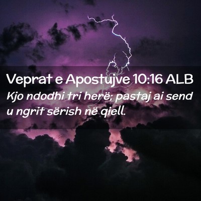 Picture 02 - Veprat e Apostujve 10:16 ALB - Kjo ndodhi tri herë; pastaj ai send u ngrit - Bible Verse Picture