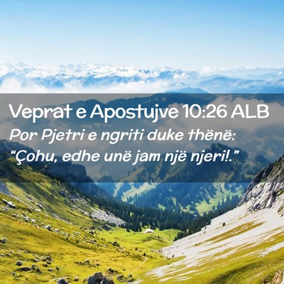 Picture 02 - Veprat e Apostujve 10:26 ALB - Por Pjetri e ngriti duke thënë: “Çohu, edhe - Bible Verse Picture