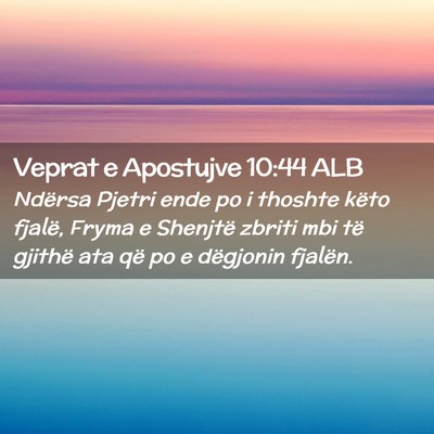 Picture 02 - Veprat e Apostujve 10:44 ALB - Ndërsa Pjetri ende po i thoshte këto fjalë, - Bible Verse Picture