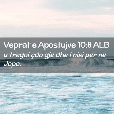 Picture 02 - Veprat e Apostujve 10:8 ALB - u tregoi çdo gjë dhe i nisi për në - Bible Verse Picture