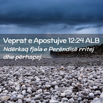 Picture 02 - Veprat e Apostujve 12:24 ALB - Ndërkaq fjala e Perëndisë rritej dhe - Bible Verse Picture