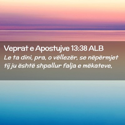 Picture 02 - Veprat e Apostujve 13:38 ALB - Le ta dini, pra, o vëllezër, se nëpërmjet tij - Bible Verse Picture