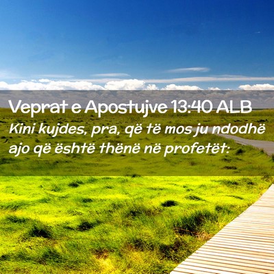 Picture 02 - Veprat e Apostujve 13:40 ALB - Kini kujdes, pra, që të mos ju ndodhë ajo që - Bible Verse Picture