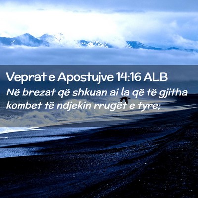 Picture 02 - Veprat e Apostujve 14:16 ALB - Në brezat që shkuan ai la që të gjitha kombet - Bible Verse Picture