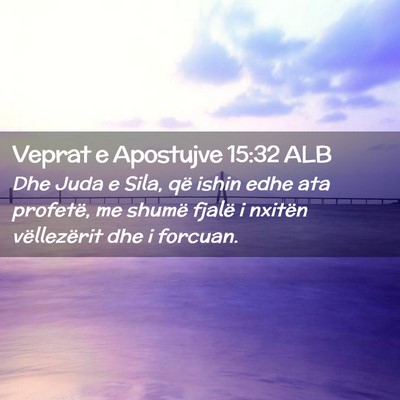 Picture 02 - Veprat e Apostujve 15:32 ALB - Dhe Juda e Sila, që ishin edhe ata profetë, me - Bible Verse Picture