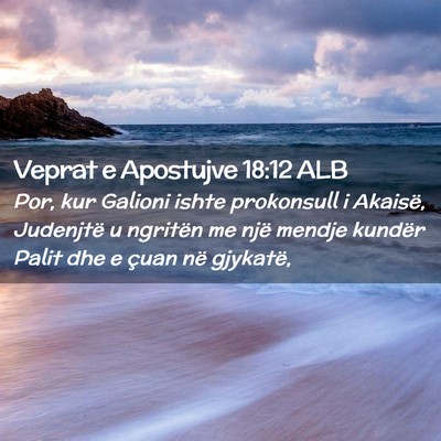 Picture 02 - Veprat e Apostujve 18:12 ALB - Por, kur Galioni ishte prokonsull i Akaisë, - Bible Verse Picture