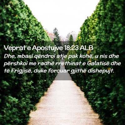 Picture 02 - Veprat e Apostujve 18:23 ALB - Dhe, mbasi qëndroi atje pak kohë, u nis dhe - Bible Verse Picture