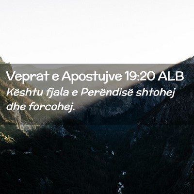 Picture 02 - Veprat e Apostujve 19:20 ALB - Kështu fjala e Perëndisë shtohej dhe - Bible Verse Picture