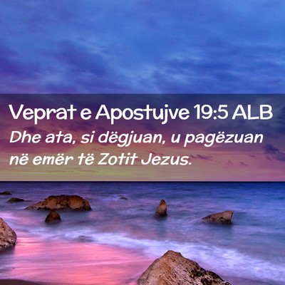 Picture 02 - Veprat e Apostujve 19:5 ALB - Dhe ata, si dëgjuan, u pagëzuan në emër të - Bible Verse Picture