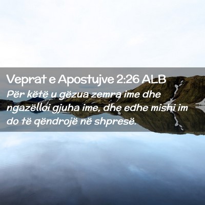 Picture 02 - Veprat e Apostujve 2:26 ALB - Për këtë u gëzua zemra ime dhe ngazëlloi - Bible Verse Picture