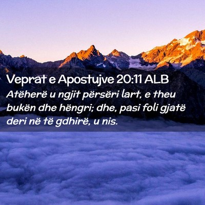 Picture 02 - Veprat e Apostujve 20:11 ALB - Atëherë u ngjit përsëri lart, e theu bukën - Bible Verse Picture