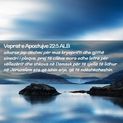 Picture 02 - Veprat e Apostujve 22:5 ALB - sikurse jep dëshmi për mua kryeprifti dhe - Bible Verse Picture